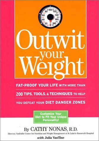 Outwit Your Weight: Fat-Proof Your Life With More Than 200 Tips, Tools, & Techniques to Help You Defeat Your Diet Danger Zones