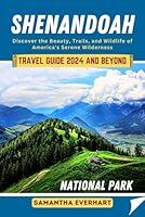 Shenandoah National Park Travel Guide 2024 and Beyond: Discover the Beauty, Trails, and Wildlife of America's Serene Wilderness B0CX8W7KGR Book Cover