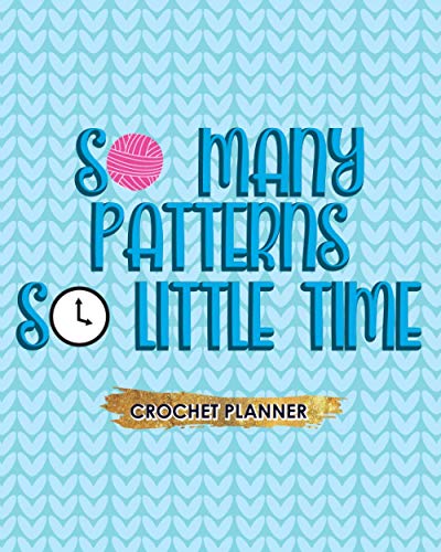 So Many Patterns So Little Time: Crochet Planner...