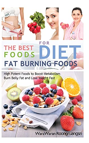 Fat Burning Foods: The Best Foods for Diet, High Potent Foods to Boost Metabolism, Burn Belly Fat and Lose Weight Fast