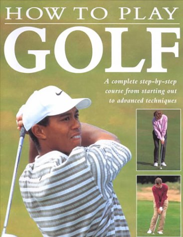 How to Play Golf: A Complete Step-by-Step Course from Starting Out to ...