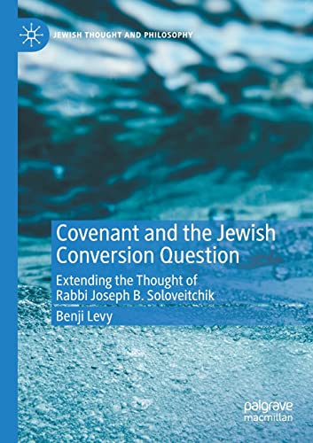 Covenant and the Jewish Conversion Question: Extending the Thought of Rabbi Joseph B. Soloveitchik (Jewish Thought and Philosophy)