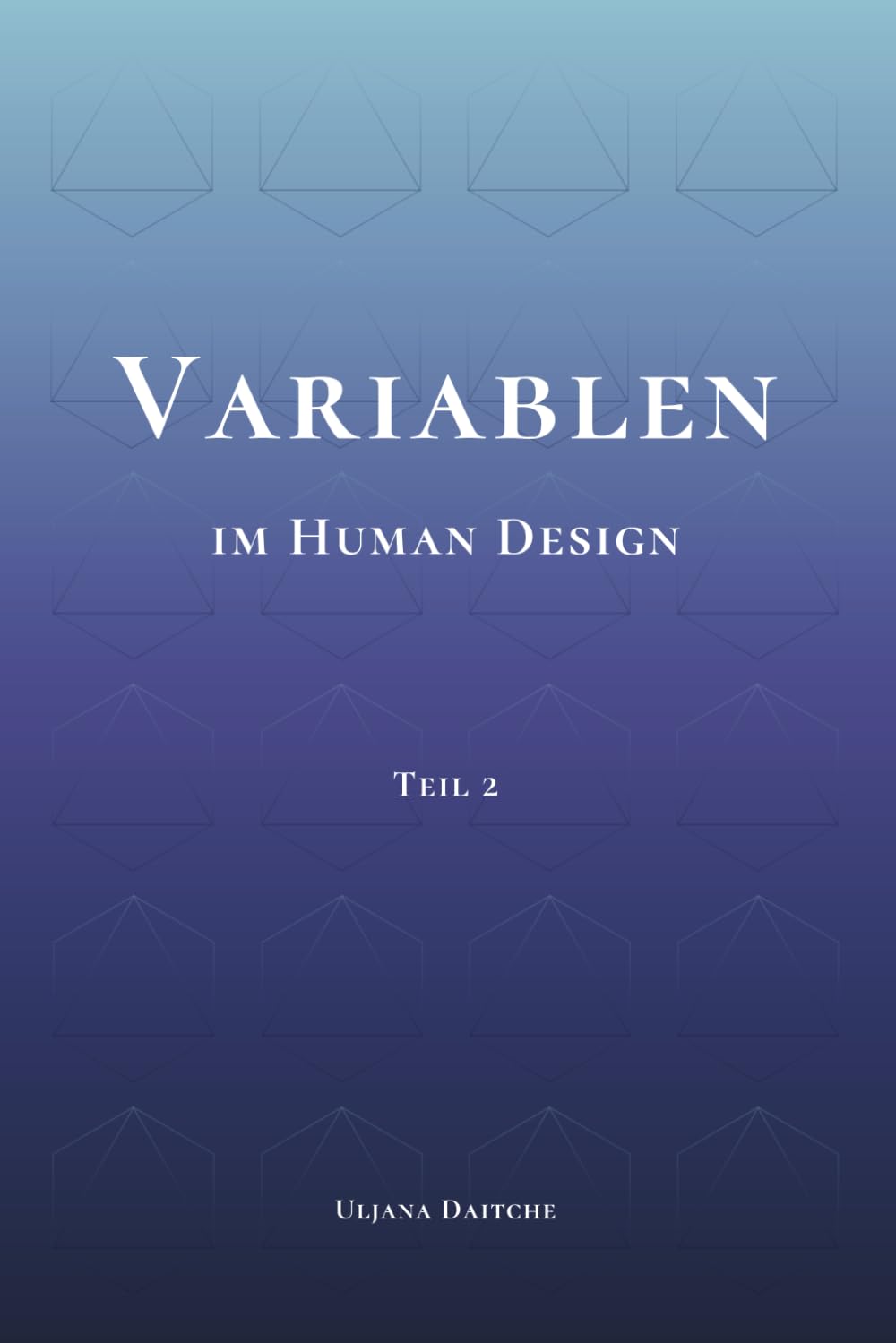 Variablen im Human Design: Teil 2 - PHS, Determination, Ernährung, Umgebung, Farben und Töne im Human Design verstehen, erleben und für die eigene Dekonditionierung nutzen
