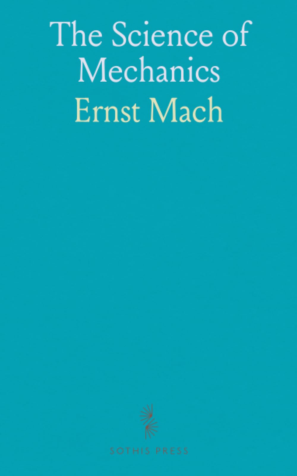 The Science of Mechanics: A Critical and Historical Account of Its Development; Supplement to the third english edition
