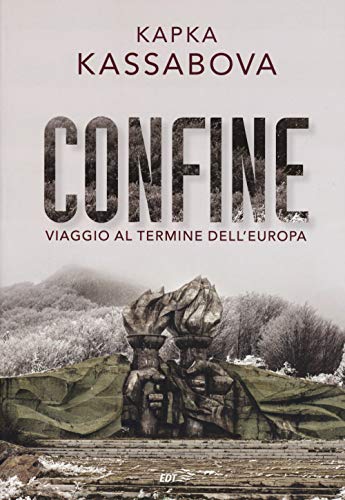 Confine. Viaggio al termine dell'Europ