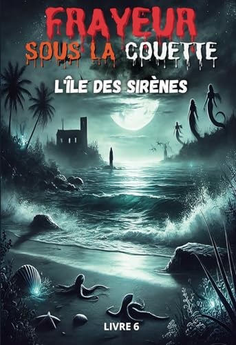 L’île des Sirènes – Roman fantastique jeunesse : créatures, mystères et légende interdite: Un roman fantastique plein de suspense et de frissons pour ... sirènes dangereuse, Et un secret qui ne dev