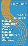 Daoist Cultivation: Video Course: Daoist Neigong for Inner Alchemy : Neigong for Neidan