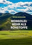 Mongolei: mehr als Rohstoffe: -Analysen und Eindrücke- - Peter Schaller 
