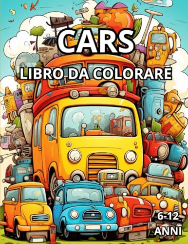 Cars libro da colorare: Divertente libro da colorare su macchine, camion, trattori e autobus per bambini dai 6 ai 12 anni