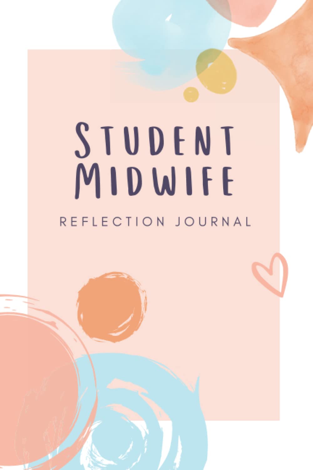 Student Midwife Reflection Journal: A notebook of reflective writing templates for student midwifes to engage in reflection in practice, perfect gift for a midwifery students