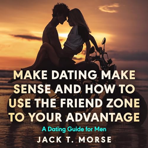 Make Dating Make Sense and How to Use the Friend Zone to Your Advantage (By Jack T. Morse) episode artwork