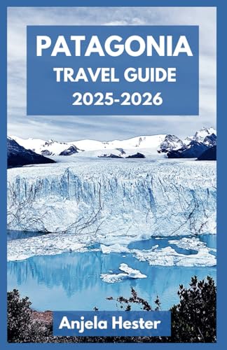 Patagonia Travel Guide 2025-2026