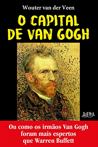 O capital de Van Gogh: Ou como os irmãos Van Gogh foram mais espertos que Warren Buffet