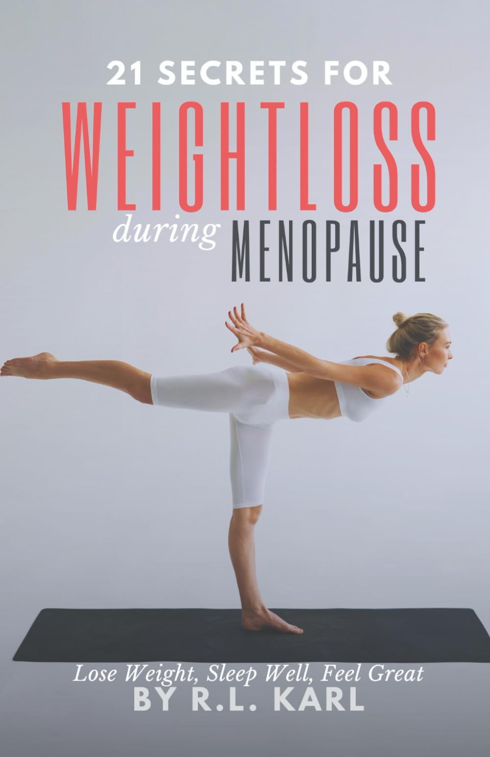21 Secrets For Weight Loss During Menopause: The Essential Guide To Losing Weight & Feeling Great During and After Menopause