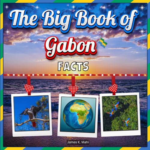 The Big Book of Gabon Facts: An Educational Country Travel Picture Book for Kids about History, Destination...