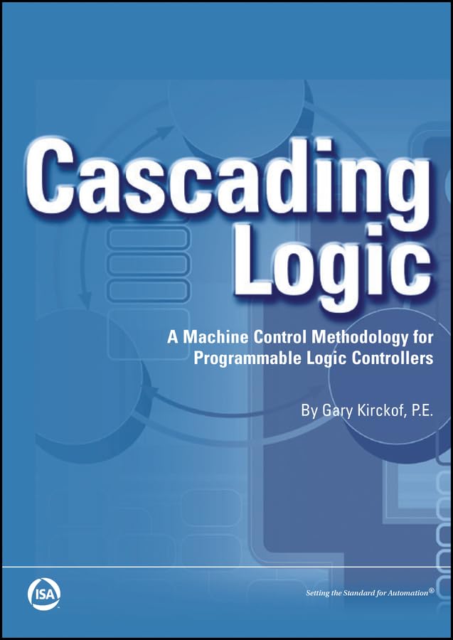 Cascading Logic: A Machine Control Methodology for Programmable Logic Controllers (International Society of Automation)