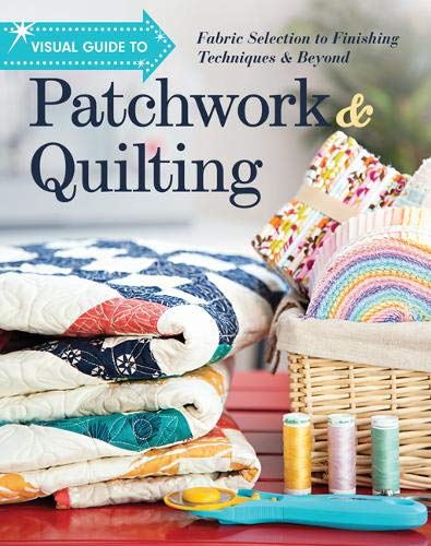 C&T Publishing Visual Guide to Patchwork & Quilting: Fabric Selection to Finishing Techniques & Beyond