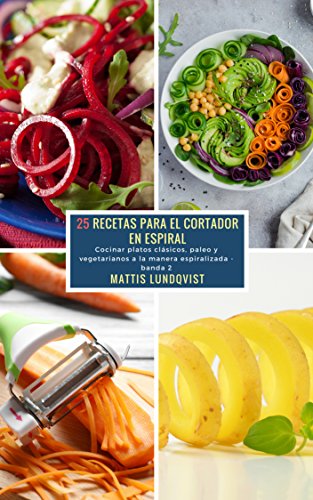 25 Recetas para el Cortador en Espiral - banda 2: Cocinar platos clásicos, paleo y vegetarianos a la manera espiralizada