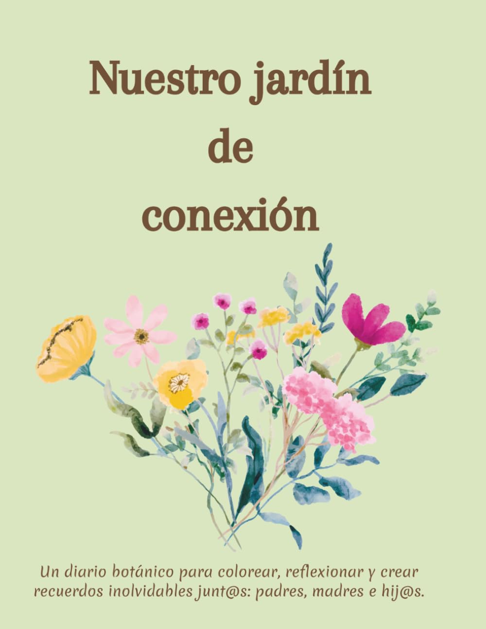 Nuestro jardín de conexión: Un diario botánico para colorear, reflexionar y crear recuerdos inolvidables junt@s: padres, madres e hij@s (Espacios de conexión y calma - CreaLeoca)