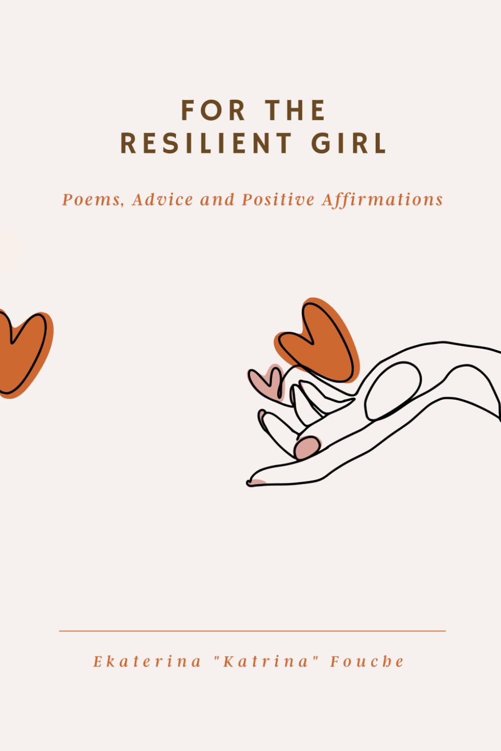 For The Resilient Girl: Poems, Advice and Positive Affirmations