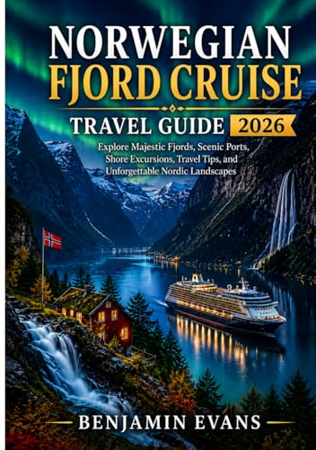 NORWEGIAN FJORD CRUISE TRAVEL GUIDE 2026: Explore Majestic Fjords, Scenic Ports, Shore Excursions, Travel Tips, and Unforgettable Nordic Landscapes