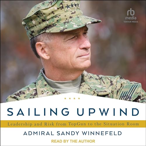 Sailing Upwind Leadership and Risk from TopGun to the Situation Room (Audible Audio