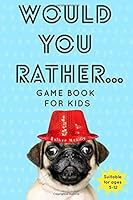 Would You Rather...Game Book For Kids: Silly Questions, Challenging Scenarios & Hilarious Situations, Clean Family Friendly Fun (Game Book Gift Ideas) 1089077300 Book Cover