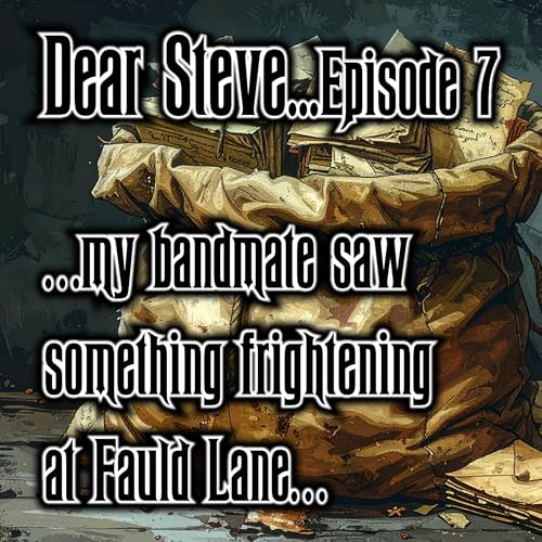 Episode 07 - Dear Steve…my bandmate saw something frightening at Fauld Lane…