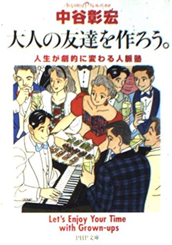 大人の友達を作ろう。: 人生が劇的に変わる人脈塾 (PHP文庫 な 11-64)