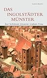  Das Ingolstädter Münster: Zur Schönen Unserer Lieben Frau. Erscheint anlässlich der Ausstellung »Mit aller Zier und Schönheit. Das Münster zu ... 20. ... 2009 im Münster zu Ingolstadt (DKV-Edition)