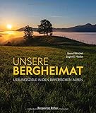  Unsere Bergheimat: Lieblingsziele in den Bayerischen Alpen (Bildband)
