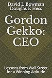 Gordon Gekko: CEO: Lessons from Wall Street for a Winning Attitude