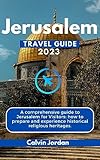  Jerusalem Travel Guide 2023: A comprehensive guide to Jerusalem for Visitors: how to prepare and experience historical religious heritages. (English Edition)