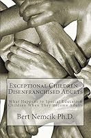 Exceptional Children - Disenfranchised Adults: What Happens to Special Education Children When They Become Adults 1511924861 Book Cover