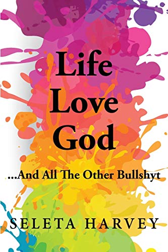 Life, Love, God ... And All The Other Bullshyt