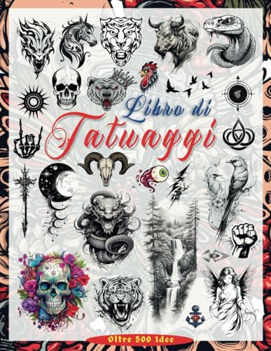 Libro Di Tatuaggi: Oltre 500 Disegni di Tatuaggi Moderni e Originali per Artisti, Professionisti e Dilettanti. Idee Ispiratrici per il tuo Primo Tatuaggio, Interni in Bianco e Nero