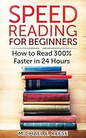 Speed Reading for Beginners: How to Read 300% Faster in 24 hours 1499190220 Book Cover