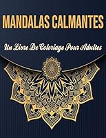 Mandalas Calmantes: Un Livre De Coloriage Pour Adultes: Cahier de coloriage adultes mandalas B089C8HB7X Book Cover