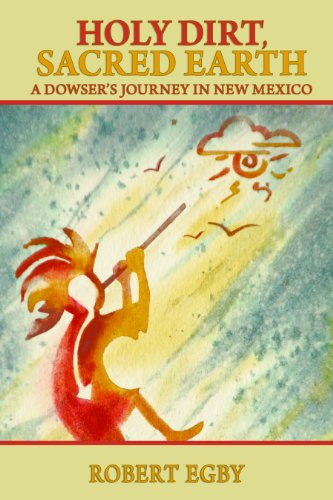 Holy Dirt, Sacred Earth: A Dowser's Journey in New Mexico