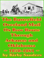 The Butterfield Overland Mail Ox Bow Route Through Arkansas and Oklahoma: 1858-1861 (Butterfield Overland Mail Route) (Volume 2) 1483976998 Book Cover
