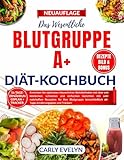DER ESSENTIELL BLUTGRUPPE A+DIÄT KOCHBUCH: Erreichen Sie optimales körperliches Wohlbefinden mit über 100 köstlichen, schnellen und einfachen Gerichten ... nahrhaften Rezepten für Ihre Blutgruppe