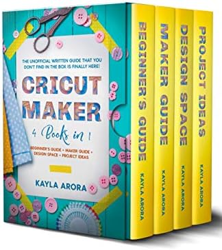 CRICUT MAKER: 4 BOOKS in 1 - Beginner’s guide + Maker Guide + Design Space + Project Ideas. The Unofficial Written Guide That You Don't Find in The Box is Finally Here!