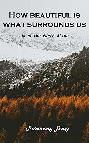 How beautiful is What Surrounds Us: Keep the Earth Alive