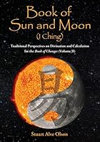 Book of Sun and Moon (I Ching) Volume II: Traditional Perspectives on Divination and Calculation  for the Book of Changes 1503291294 Book Cover