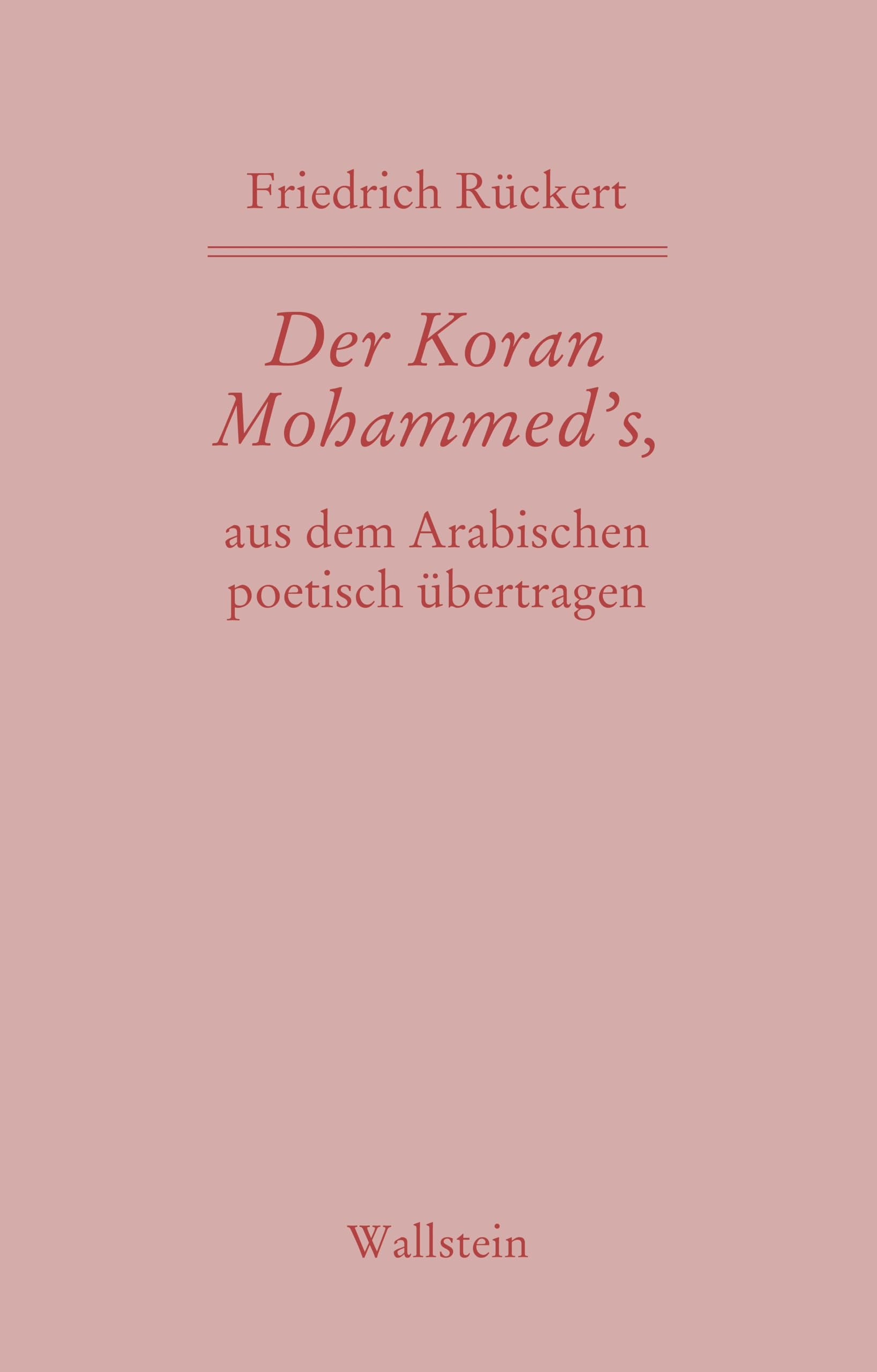 Der Koran Mohammed’s, aus dem Arabischen poetisch übertragen (Friedrich Rückerts Werke. Historisch-kritische Ausgabe. Schweinfurter Edition)