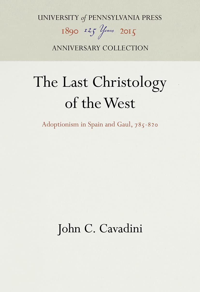 The Last Christology of the West: Adoptionism in Spain and Gaul, 785-82 (Anniversary Collection)