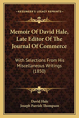 Memoir Of David Hale, Late Editor Of The Journal Of Commerce: With Selections From His Miscellaneous Writings (1850)