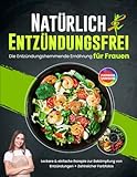  Natürlich Entzündungsfrei: Die Entzündungshemmende Ernährung für Frauen - Leckere & einfache Rezepte zur Bekämpfung von Entzündungen + Zahlreicher Farbfotos  Kochbuch für antientzündliche Ernährung