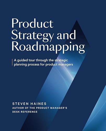 Product Strategy and Roadmapping: A Guided Tour Through The Strategic Planning Process for Product Managers (Product Management Professionals)