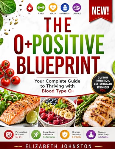 The O Positive Blueprint: Your Complete Guide to Thriving with Blood Type O+